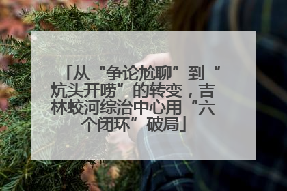 从“争论尬聊”到“炕头开唠”的转变，吉林蛟河综治中心用“六个闭环”破局