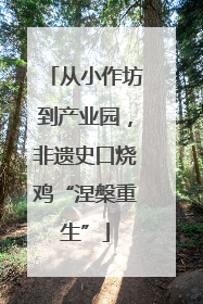 从小作坊到产业园，非遗史口烧鸡“涅槃重生”