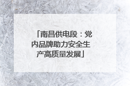 南昌供电段：党内品牌助力安全生产高质量发展