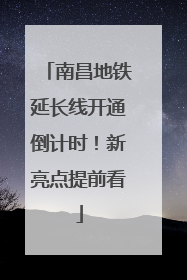 南昌地铁延长线开通倒计时！新亮点提前看