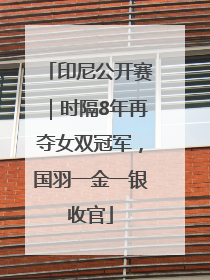印尼公开赛｜时隔8年再夺女双冠军，国羽一金一银收官