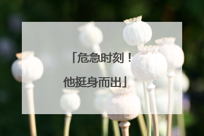 危急时刻！他挺身而出