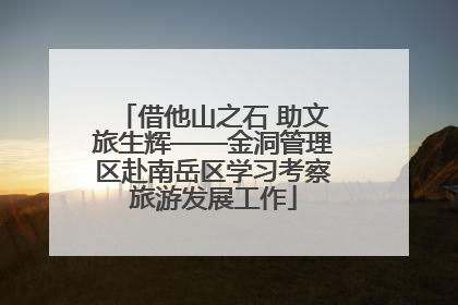 借他山之石 助文旅生辉——金洞管理区赴南岳区学习考察旅游发展工作