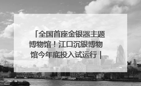 全国首座金银器主题博物馆！江口沉银博物馆今年底投入试运行｜万千气象看四川