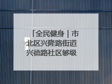 全民健身｜市北区兴隆路街道兴德路社区够级比赛开赛！