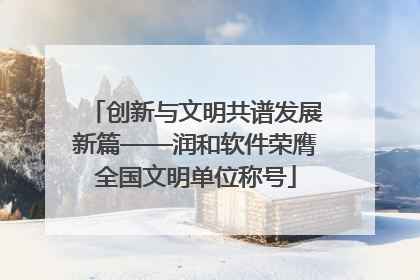 创新与文明共谱发展新篇——润和软件荣膺全国文明单位称号