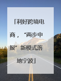 利好跨境电商，“两步申报”新模式落地宁波