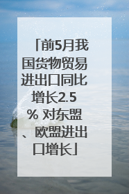 前5月我国货物贸易进出口同比增长2.5% 对东盟、欧盟进出口增长