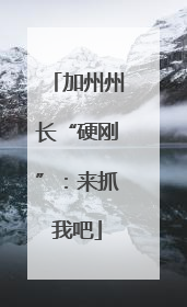 加州州长“硬刚”：来抓我吧