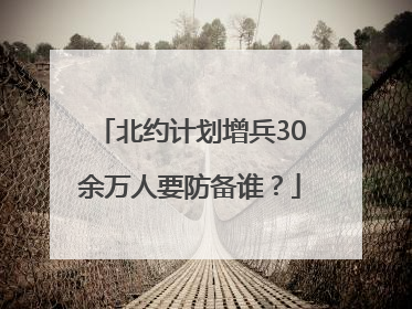 北约计划增兵30余万人要防备谁？