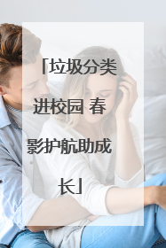 垃圾分类进校园 春影护航助成长