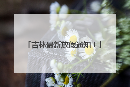 吉林最新放假通知！