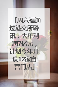 周六福通过港交所聆讯：去年利润7亿元，计划今年开设12家自营门店