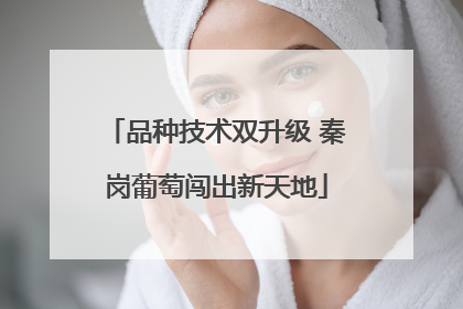 品种技术双升级 秦岗葡萄闯出新天地