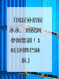 国足补招侯永永、刘祝润参加集训！10日对阵巴林队