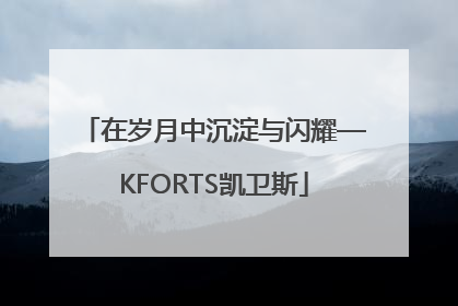 在岁月中沉淀与闪耀—KFORTS凯卫斯