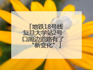 地铁18号线复旦大学站2号口周边道路有了“新变化”
