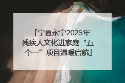 宁夏永宁2025年残疾人文化进家庭“五个一”项目温暖启航