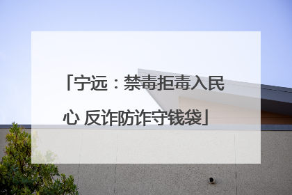 宁远：禁毒拒毒入民心 反诈防诈守钱袋
