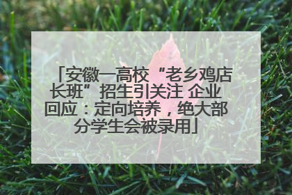 安徽一高校“老乡鸡店长班”招生引关注 企业回应：定向培养，绝大部分学生会被录用