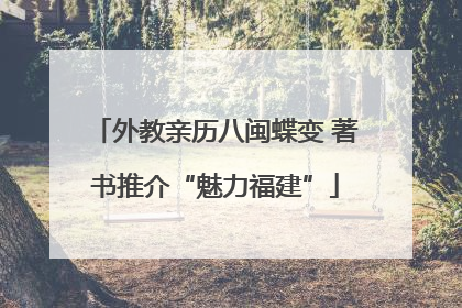 外教亲历八闽蝶变 著书推介“魅力福建”