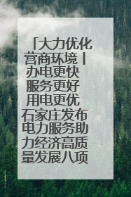 大力优化营商环境丨办电更快 服务更好 用电更优 石家庄发布电力服务助力经济高质量发展八项措施