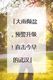 大雨倾盆，预警升级！直击今早的武汉
