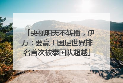 央视明天不转播，伊万：要赢！国足世界排名首次被泰国队超越