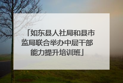 如东县人社局和县市监局联合举办中层干部能力提升培训班
