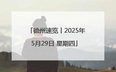 德州速览丨2025年5月29日 星期四