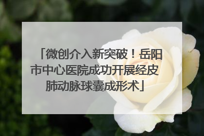 微创介入新突破！岳阳市中心医院成功开展经皮肺动脉球囊成形术