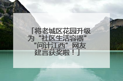 将老城区花园升级为“社区生活容器” “问计江西”网友建言获奖啦！