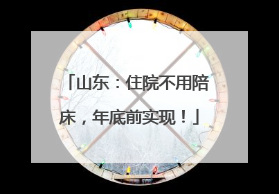 山东：住院不用陪床，年底前实现！