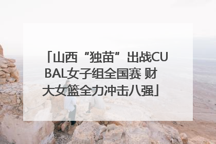 山西“独苗”出战CUBAL女子组全国赛 财大女篮全力冲击八强