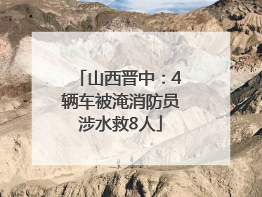 山西晋中：4辆车被淹消防员涉水救8人