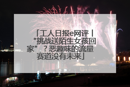 工人日报e网评丨“挑战送陌生女孩回家”？恶趣味的流量赛道没有未来