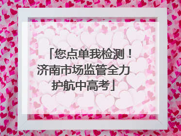 您点单我检测！济南市场监管全力护航中高考