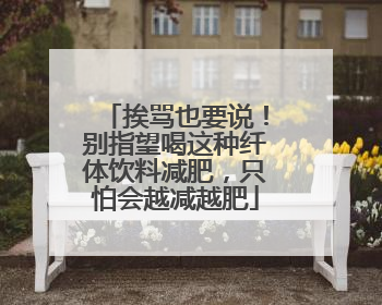 挨骂也要说！别指望喝这种纤体饮料减肥，只怕会越减越肥