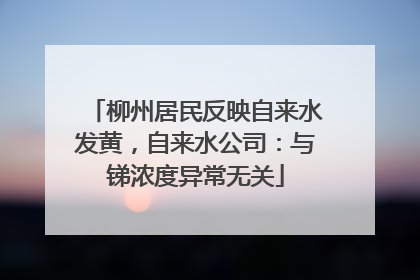 柳州居民反映自来水发黄，自来水公司：与锑浓度异常无关