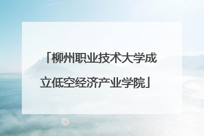柳州职业技术大学成立低空经济产业学院