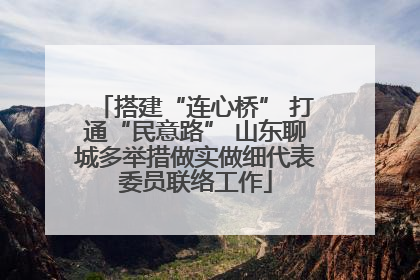 搭建“连心桥” 打通“民意路” 山东聊城多举措做实做细代表委员联络工作