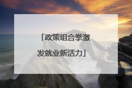 政策组合拳激发就业新活力