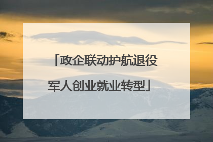 政企联动护航退役军人创业就业转型