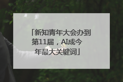 新知青年大会办到第11届，AI成今年最大关键词
