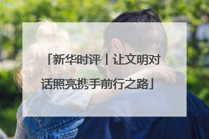 新华时评丨让文明对话照亮携手前行之路