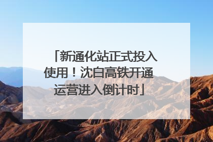 新通化站正式投入使用！沈白高铁开通运营进入倒计时