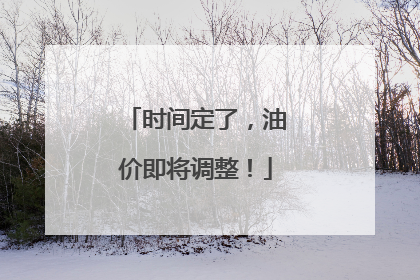 时间定了，油价即将调整！