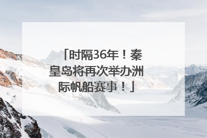 时隔36年！秦皇岛将再次举办洲际帆船赛事！