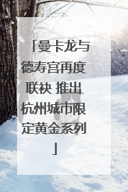 曼卡龙与德寿宫再度联袂 推出杭州城市限定黄金系列