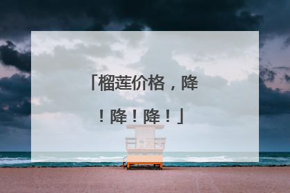 榴莲价格，降！降！降！